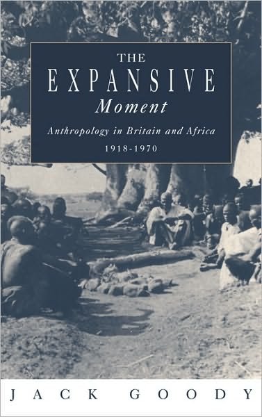Cover for Goody, Jack (University of Cambridge) · The Expansive Moment: The rise of Social Anthropology in Britain and Africa 1918–1970 (Gebundenes Buch) (1995)