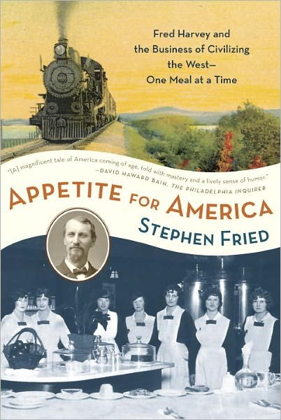 Appetite for America: Fred Harvey and the Business of Civilizing the Wild West--One Meal at a Time - Stephen Fried - Libros - Random House USA Inc - 9780553383485 - 3 de mayo de 2011