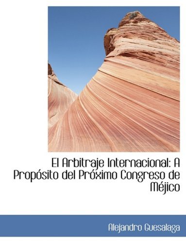 El Arbitraje Internacional: a Propa³sito Del Pra³ximo Congreso De Macjico - Alejandro Guesalaga - Böcker - BiblioLife - 9780554443485 - 21 augusti 2008