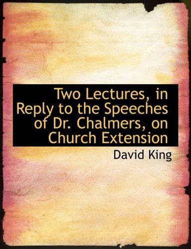 Two Lectures, in Reply to the Speeches of Dr. Chalmers, on Church Extension - David King - Books - BiblioLife - 9780554935485 - August 20, 2008