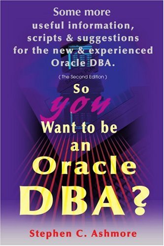 Cover for Stephen Ashmore · So You Want to Be an Oracle Dba?: Second Edition / Some More Useful Information, Scripts and Suggestions for the New and Experienced Oracle Dba (Paperback Book) (2001)