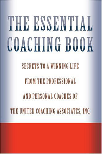 Cover for United Coaching Associates Inc. · The Essential Coaching Book: Secrets to a Winning Life from the Professional and Personal Coaches of the United Coaching Associates (Paperback Book) (2004)