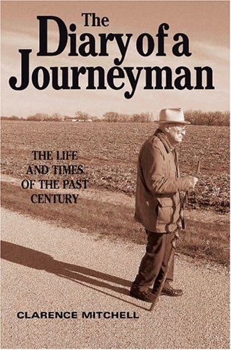 The Diary of a Journeyman: the Life and Times of the Past Century - Clarence Mitchell - Books - iUniverse, Inc. - 9780595666485 - August 2, 2004