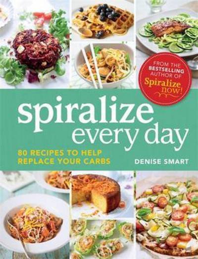 Cover for Denise Smart · Spiralize Everyday: 80 recipes to help replace your carbs (Paperback Bog) (2016)