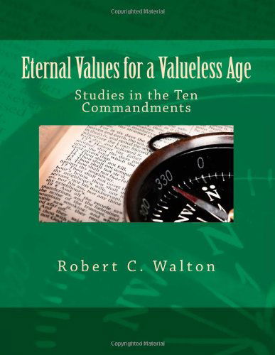 Cover for Robert C. Walton · Eternal Values for a Valueless Age: Studies in the Ten Commandments (Paperback Book) (2011)