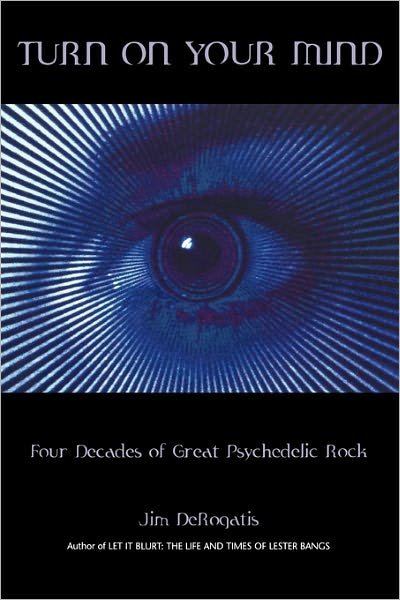 Turn On Your Mind: Four Decades of Great Psychedelic Rock - Jim DeRogatis - Libros - Hal Leonard Corporation - 9780634055485 - 1 de diciembre de 2003
