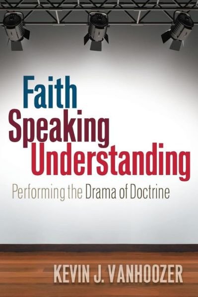 Cover for Kevin J. Vanhoozer · Faith Speaking Understanding: Performing the Drama of Doctrine (Paperback Book) (2014)