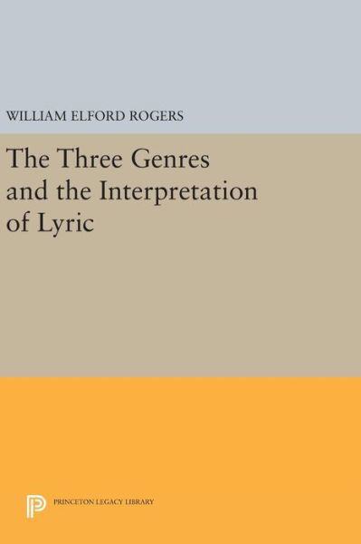 Cover for William Elford Rogers · The Three Genres and the Interpretation of Lyric - Princeton Legacy Library (Hardcover Book) (2016)
