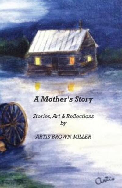 Cover for Artis Brown Miller · A Mother's Story Stories, Art &amp; Reflections (Paperback Book) (2015)