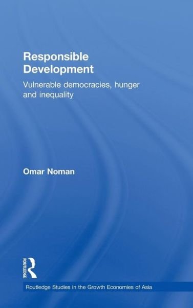 Cover for Omar Noman · Responsible Development: Vulnerable Democracies, Hunger and Inequality - Routledge Studies in the Growth Economies of Asia (Hardcover Book) (2010)