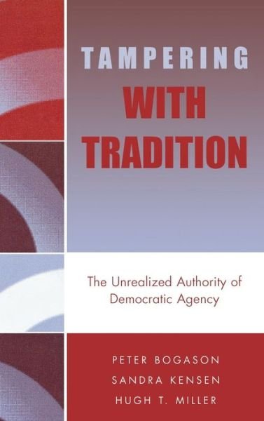Tampering with Tradition: The Unrealized Authority of Democratic Agency - New Directions in Culture and Governance - Peter Bogason - Bøker - Lexington Books - 9780739107485 - 21. oktober 2004
