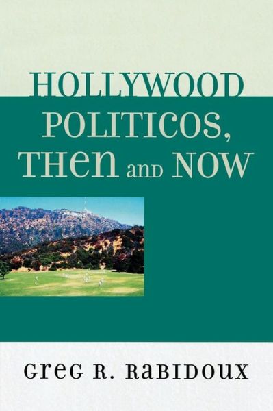 Cover for Greg R. Rabidoux · Hollywood Politicos, Then and Now: Who They Are, What They Want, Why It Matters (Paperback Book) (2009)