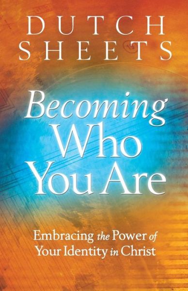 Cover for Dutch Sheets · Becoming Who You Are – Embracing the Power of Your Identity in Christ (Taschenbuch) (2010)