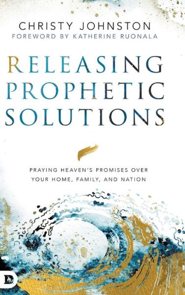 Cover for Christy Johnston · Releasing Prophetic Solutions: Praying Heaven's Promises Over Your Home, Family, and Nation (Hardcover Book) (2020)