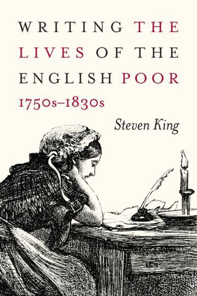 Cover for Steven King · Writing the Lives of the English Poor, 1750s-1830s - States, People, and the History of Social Change (Inbunden Bok) (2019)
