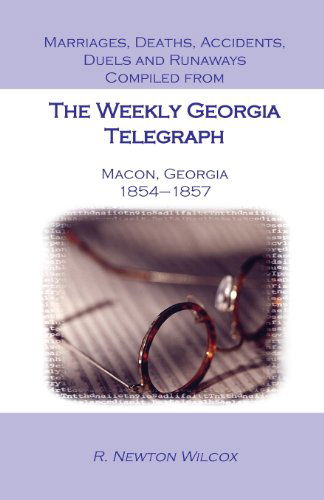 Cover for R Newton Wilcox · Marriages, Deaths, Accidents, Duels and Runaways, Etc., Compiled from the Weekly Georgia Telegraph, Macon, Georgia, 1854-1857 (Paperback Book) (2013)