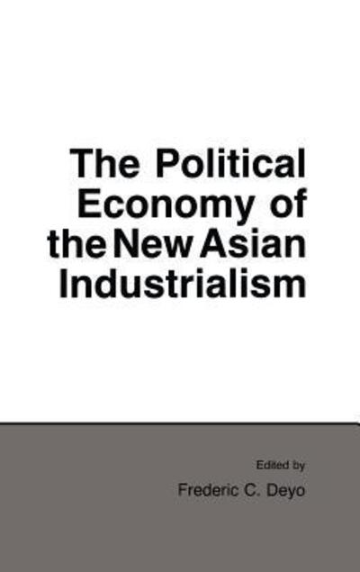 Cover for Frederic C. Deyo · The Political Economy of the New Asian Industrialism - Cornell Studies in Political Economy (Hardcover Book) (1987)