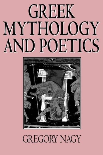 Cover for Gregory Nagy · Greek Mythology and Poetics - Myth and Poetics (Paperback Book) [New edition] (1992)