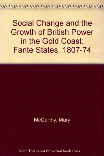 Cover for Mary McCarthy · Social Change and the Growth of British Power in the Gold Coast: Fante States, 1807-74 (Hardcover Book) (1983)