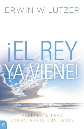 Cover for Erwin Lutzer · ¡el Rey Ya Viene!: Prepárate Para Encontrarte Con Jesús (Paperback Book) [Spanish edition] (2014)