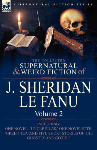 The Collected Supernatural and Weird Fiction of J. Sheridan Le Fanu: Volume 2-Including One Novel, 'Uncle Silas, ' One Novelette, 'Green Tea' and Five - Joseph Sheridan Le Fanu - Books - Leonaur Ltd - 9780857061485 - April 29, 2010