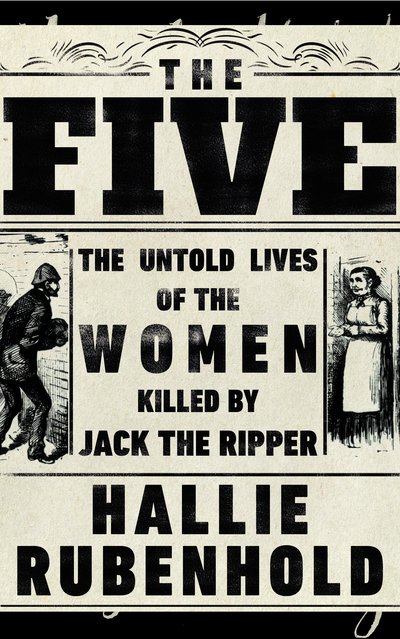 Cover for Hallie Rubenhold · The Five: The Untold Lives of the Women Killed by Jack the Ripper (Hardcover bog) (2019)