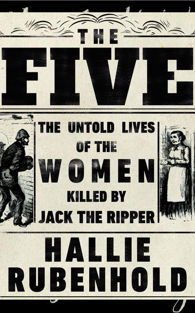 The Five: The Untold Lives of the Women Killed by Jack the Ripper - Hallie Rubenhold - Books - Transworld Publishers Ltd - 9780857524485 - February 28, 2019