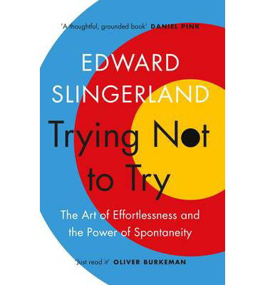 Cover for Edward Slingerland · Trying Not to Try: The Ancient Art of Effortlessness and the Surprising Power of Spontaneity (Taschenbuch) [Main edition] (2015)