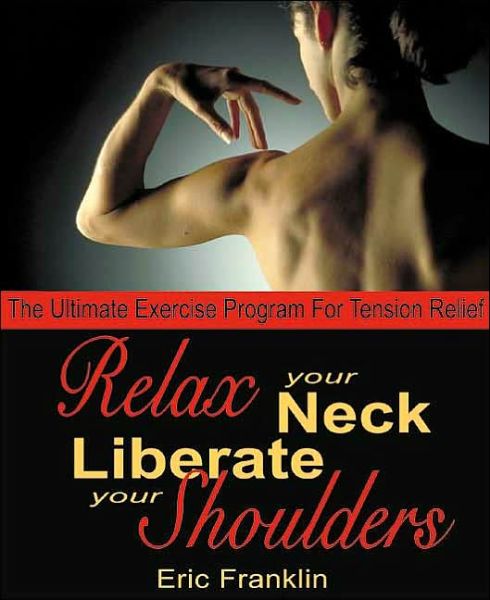 Cover for Eric Franklin · Relax Your Neck, Liberate Your Shoulders: The Ultimate Exercise Program for Tension Relief (Paperback Book) (2002)