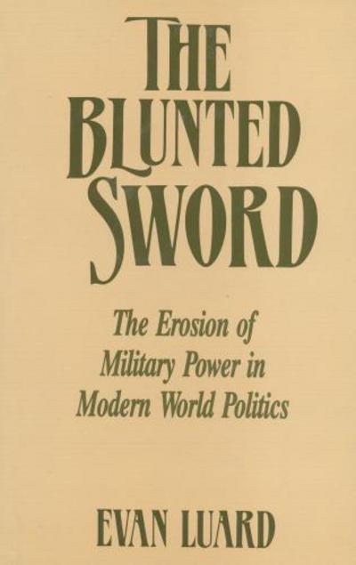 Cover for Evan Luard · The Blunted Sword: The Erosion of Military Power in Modern World Politics (Inbunden Bok) (1998)