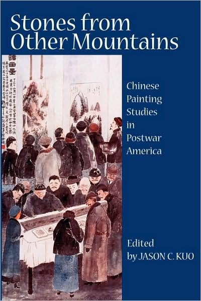 Stones from Other Mountains: Chinese Painting Studies in Postwar America - Jason C Kuo - Books - New Academia Publishing, LLC - 9780981865485 - April 1, 2009
