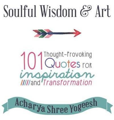 Cover for Acharya Shree Yogeesh · Soulful Wisdom &amp; Art: 101 Thought-Provoking Quotes for Inspiration and Transformation (Hardcover Book) (2016)