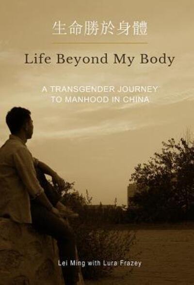 Cover for Lei Ming · Life Beyond My Body : A Transgender Journey to Manhood in China (Paperback Bog) (2016)