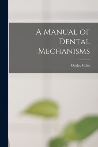 Cover for Oakley 1845-1906 Coles · A Manual of Dental Mechanisms (Taschenbuch) (2021)