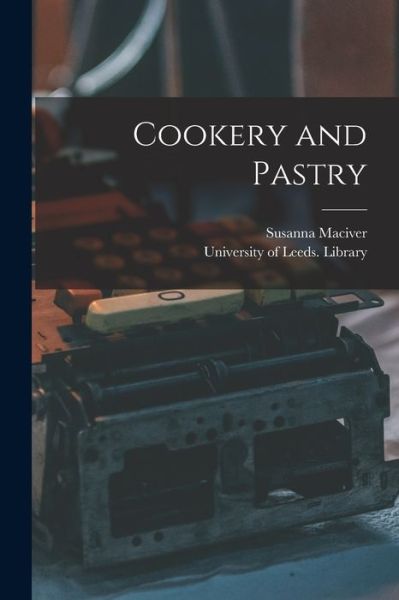 Cookery and Pastry - Susanna Maciver - Books - Legare Street Press - 9781013534485 - September 9, 2021