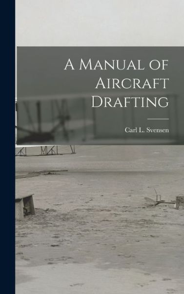 Cover for Carl L (Carl Lars) 1884- Svensen · A Manual of Aircraft Drafting (Hardcover Book) (2021)