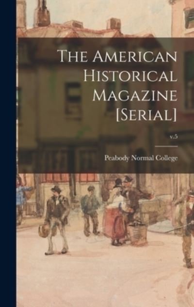 Cover for Peabody Normal College · The American Historical Magazine [serial]; v.5 (Innbunden bok) (2021)