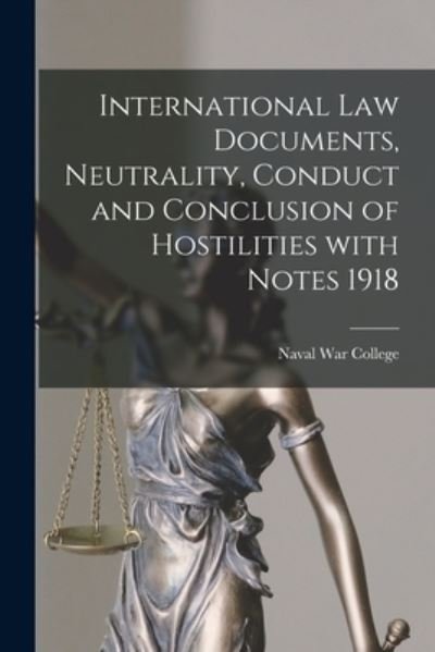 Cover for Naval War College (U S ) · International Law Documents, Neutrality, Conduct and Conclusion of Hostilities With Notes 1918 (Paperback Bog) (2021)