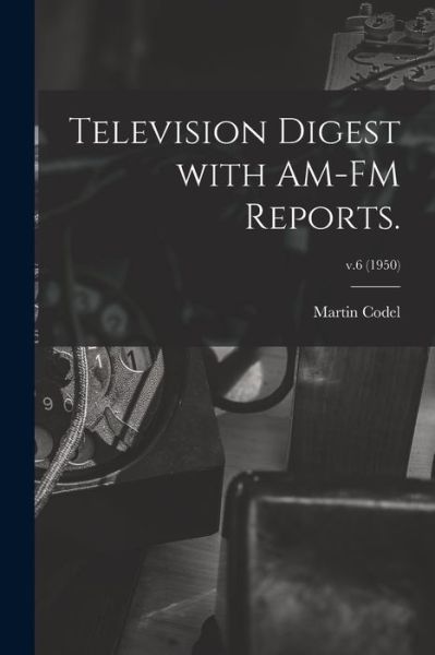 Cover for Martin 1902-1973 Codel · Television Digest With AM-FM Reports.; v.6 (1950) (Paperback Book) (2021)