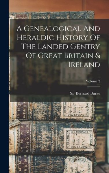 Genealogical and Heraldic History of the Landed Gentry of Great Britain & Ireland; Volume 2 - Bernard Burke - Books - Creative Media Partners, LLC - 9781015530485 - October 26, 2022