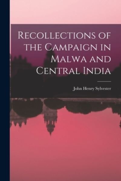 Cover for John Henry Sylvester · Recollections of the Campaign in Malwa and Central India (Book) (2022)