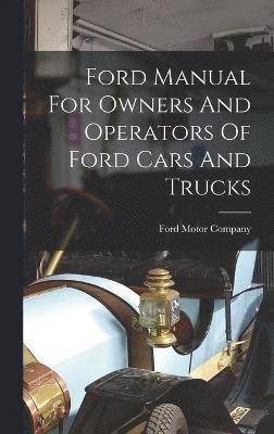Ford Manual for Owners and Operators of Ford Cars and Trucks - Ford Motor Company - Books - Creative Media Partners, LLC - 9781016364485 - October 27, 2022