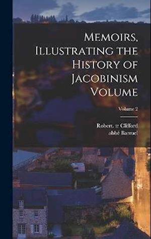 Cover for Abbé (Augustin) 1741-1820 Barruel · Memoirs, Illustrating the History of Jacobinism Volume; Volume 2 (Book) (2022)