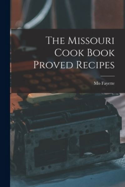 Missouri Cook Book Proved Recipes - Mo Fayette - Bücher - Creative Media Partners, LLC - 9781018977485 - 27. Oktober 2022