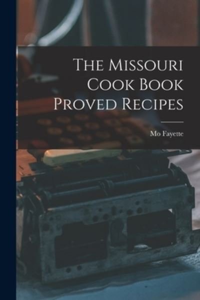 Cover for Mo Fayette · Missouri Cook Book Proved Recipes (Bog) (2022)