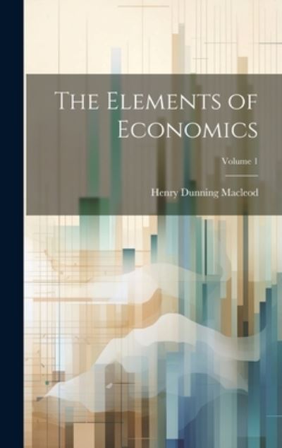 Cover for Henry Dunning MacLeod · Elements of Economics; Volume 1 (Buch) (2023)