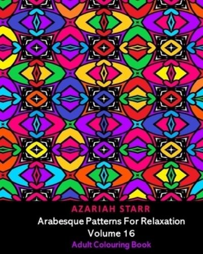 Arabesque Patterns For Relaxation Volume 16 - Azariah Starr - Books - Blurb - 9781034085485 - April 26, 2024