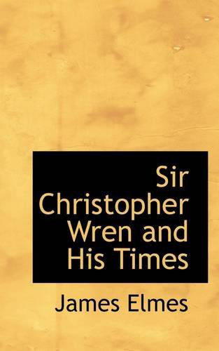 Sir Christopher Wren and His Times - James Elmes - Książki - BiblioLife - 9781103512485 - 6 marca 2009