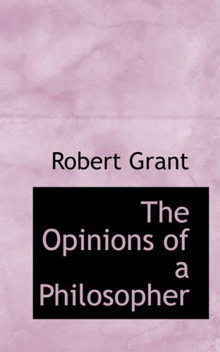 The Opinions of a Philosopher - Robert Grant - Books - BiblioLife - 9781103554485 - March 10, 2009