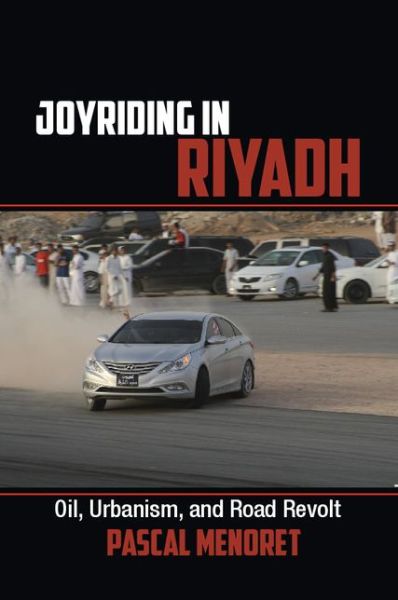 Cover for Pascal Menoret · Joyriding in Riyadh: Oil, Urbanism, and Road Revolt - Cambridge Middle East Studies (Hardcover Book) (2014)